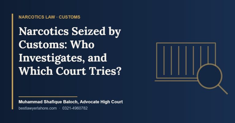 Narcotics Seized by Customs Who Investigates and Which Court Tries Best Lawyer in Lahore Narcotics seized by Customs in Pakistan investigation by customs officers and trial by the Special Court under the CNSA 1997
