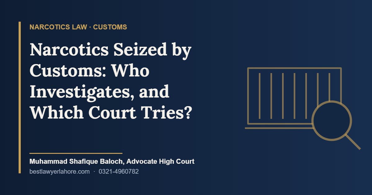 Narcotics seized by Customs in Pakistan investigation by customs officers and trial by the Special Court under the CNSA 1997