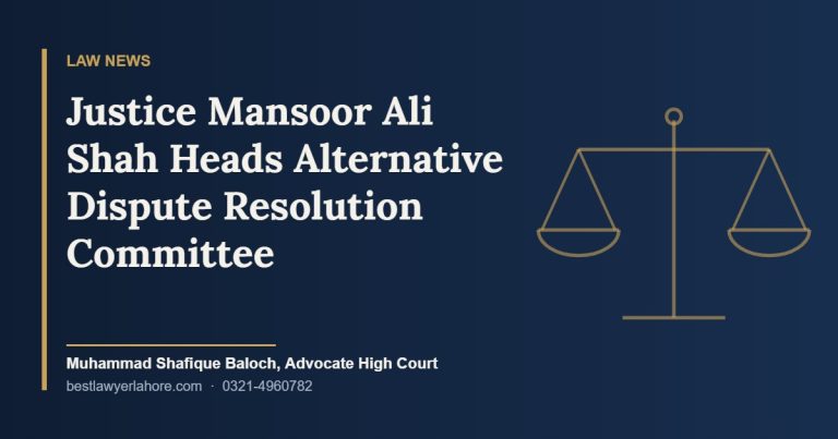 Justice Mansoor Ali Shah Heads Alternative Dispute Resolution Committee