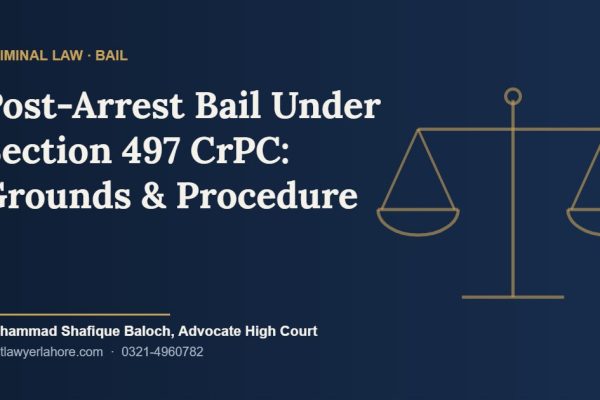 Post-arrest bail under Section 497 CrPC in Pakistan – grounds and procedure, by Muhammad Shafique Baloch, Advocate High Court, Lahore