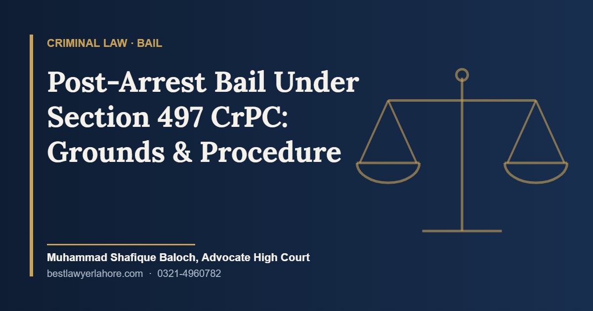 Post arrest bail under Section 497 CrPC in Pakistan grounds and procedure by Muhammad Shafique Baloch Advocate High Court Lahore
