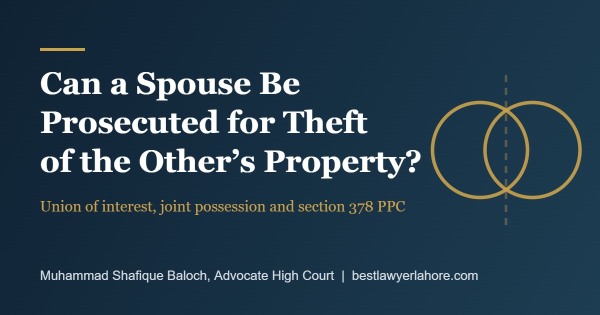 Theft between spouses in Pakistan union of interest joint possession and section 378 PPC